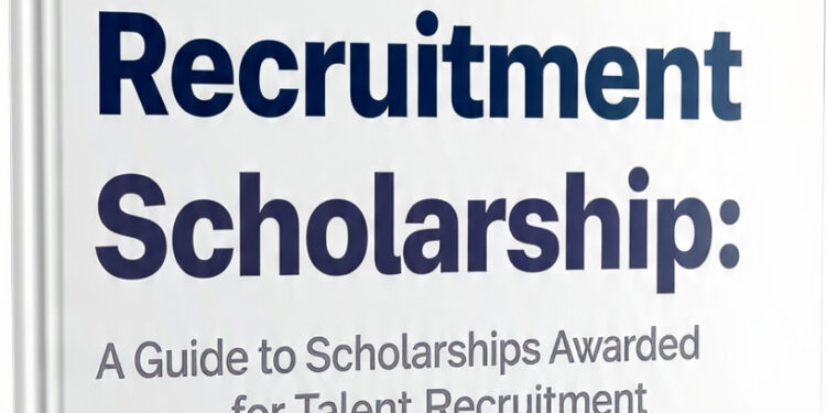 Recruitment Scholarship: A Guide to Scholarships Awarded for Talent Recruitment