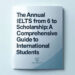 The Annual IELTS from 6 to 9 Scholarship: A Comprehensive Guide for International Students